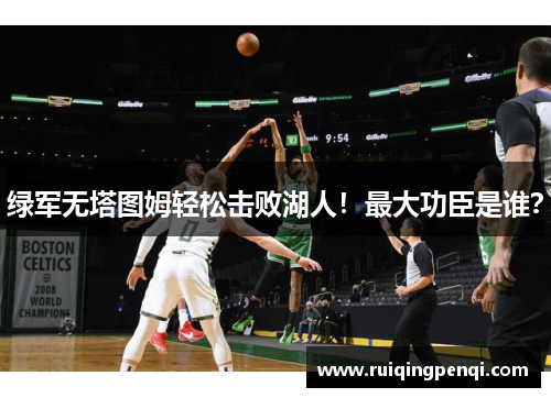 绿军无塔图姆轻松击败湖人！最大功臣是谁？